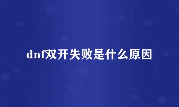 dnf双开失败是什么原因