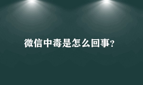 微信中毒是怎么回事？