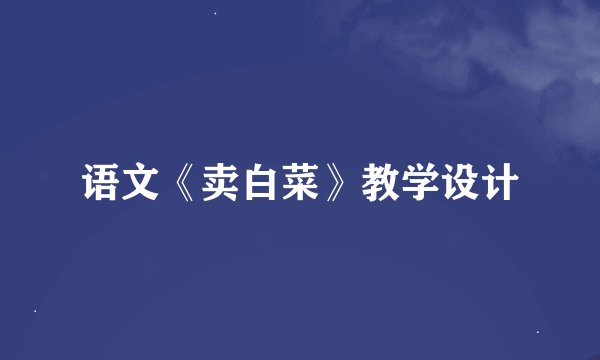 语文《卖白菜》教学设计