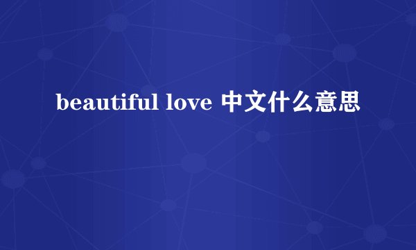 beautiful love 中文什么意思