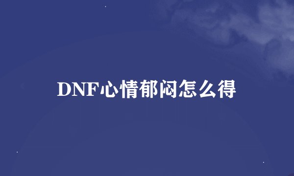DNF心情郁闷怎么得