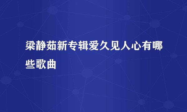 梁静茹新专辑爱久见人心有哪些歌曲