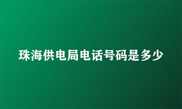 珠海供电局电话号码是多少