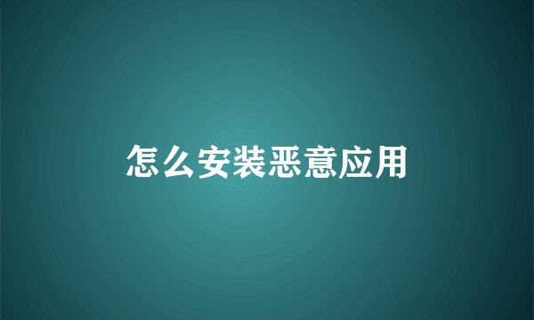 怎么安装恶意应用