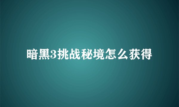 暗黑3挑战秘境怎么获得