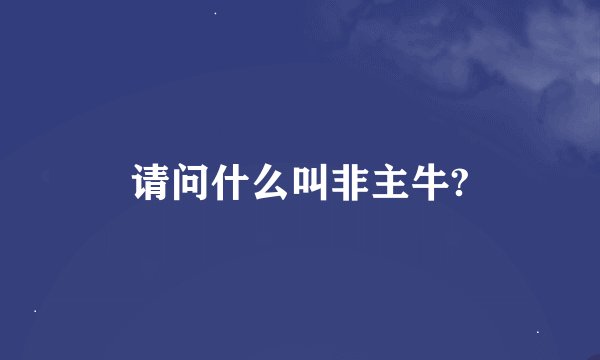 请问什么叫非主牛?