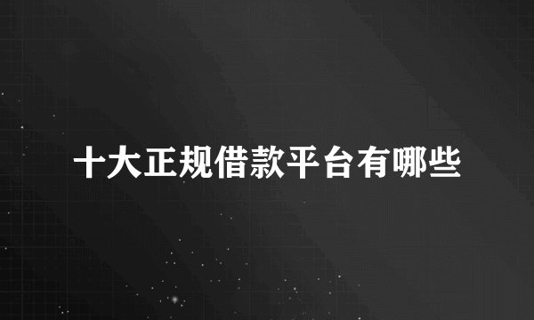 十大正规借款平台有哪些
