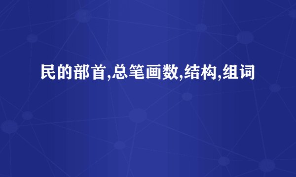 民的部首,总笔画数,结构,组词
