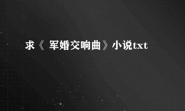 求《 军婚交响曲》小说txt