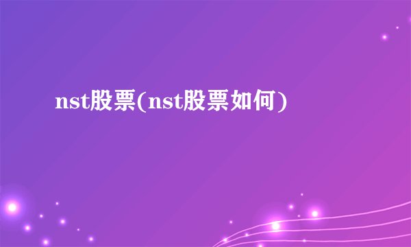 nst股票(nst股票如何)