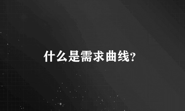 什么是需求曲线？
