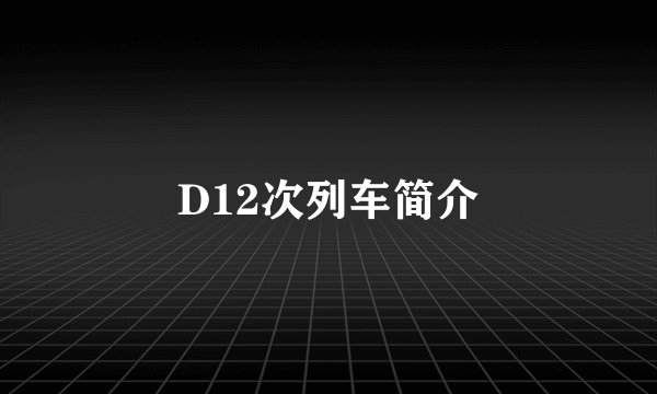 D12次列车简介