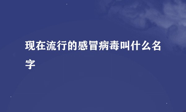 现在流行的感冒病毒叫什么名字