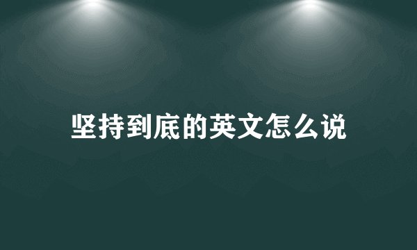 坚持到底的英文怎么说