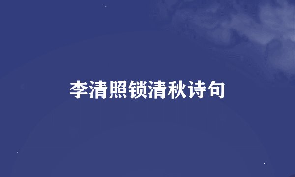 李清照锁清秋诗句