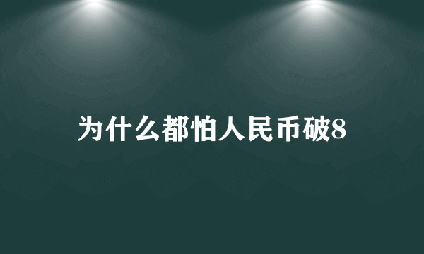 为什么都怕人民币破8