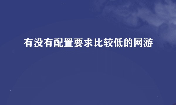 有没有配置要求比较低的网游