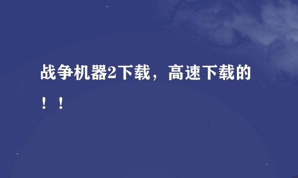 战争机器2下载，高速下载的！！
