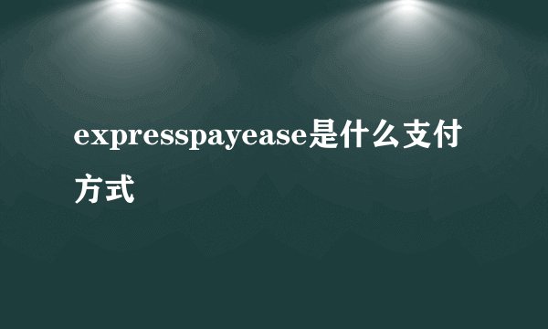 expresspayease是什么支付方式