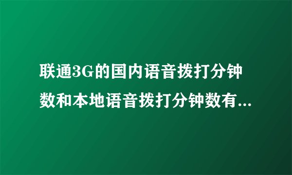 联通3G的国内语音拨打分钟数和本地语音拨打分钟数有什么区别,不是全国接听都免费和长短话一口价的吗?