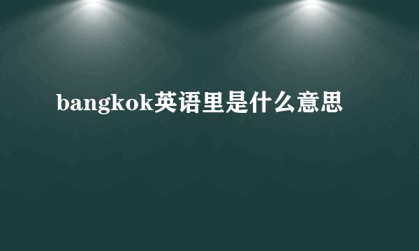 bangkok英语里是什么意思