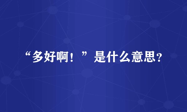 “多好啊！”是什么意思？