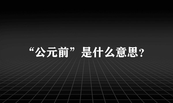 “公元前”是什么意思？