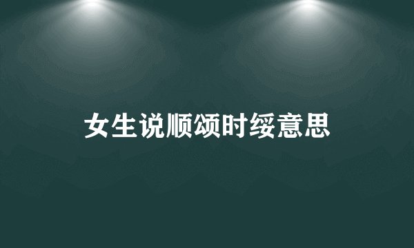 女生说顺颂时绥意思
