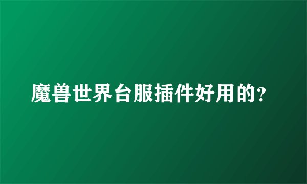 魔兽世界台服插件好用的？