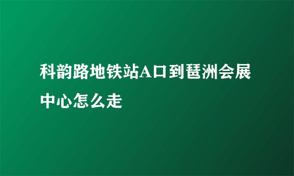 科韵路地铁站A口到琶洲会展中心怎么走