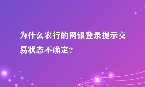 为什么农行的网银登录提示交易状态不确定？