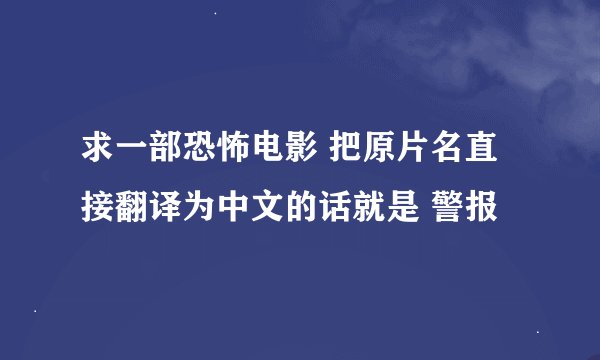 求一部恐怖电影 把原片名直接翻译为中文的话就是 警报