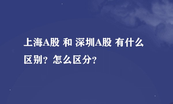 上海A股 和 深圳A股 有什么区别？怎么区分？