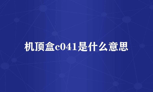 机顶盒c041是什么意思