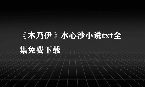 《木乃伊》水心沙小说txt全集免费下载