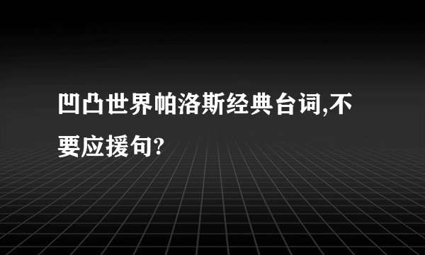 凹凸世界帕洛斯经典台词,不要应援句?