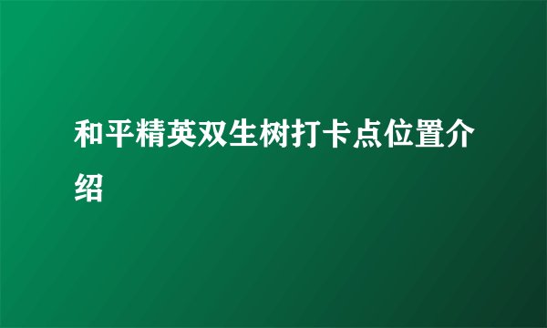 和平精英双生树打卡点位置介绍