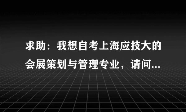 求助：我想自考上海应技大的会展策划与管理专业，请问在哪里可以买到相关的书籍、考纲之类的。谢谢