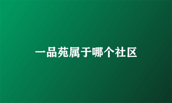 一品苑属于哪个社区