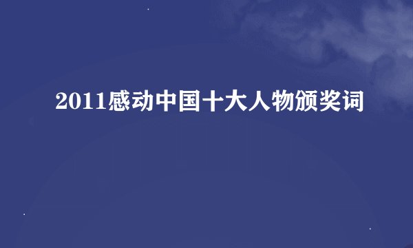 2011感动中国十大人物颁奖词
