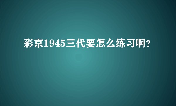 彩京1945三代要怎么练习啊？