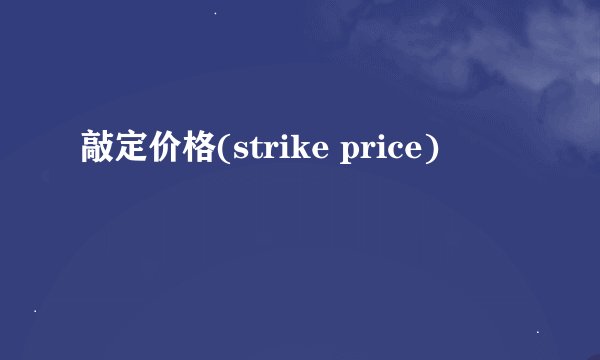 敲定价格(strike price)