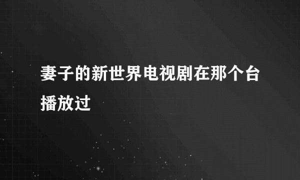 妻子的新世界电视剧在那个台播放过