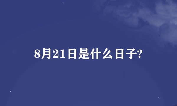 8月21日是什么日子?