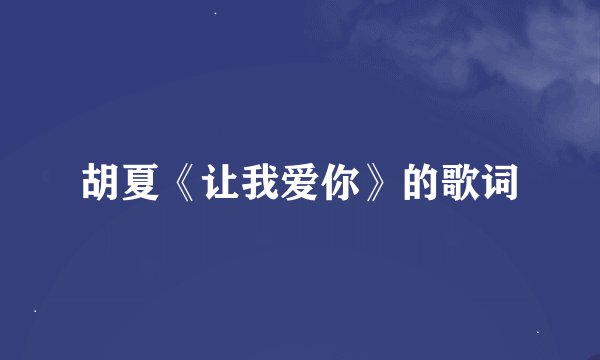 胡夏《让我爱你》的歌词