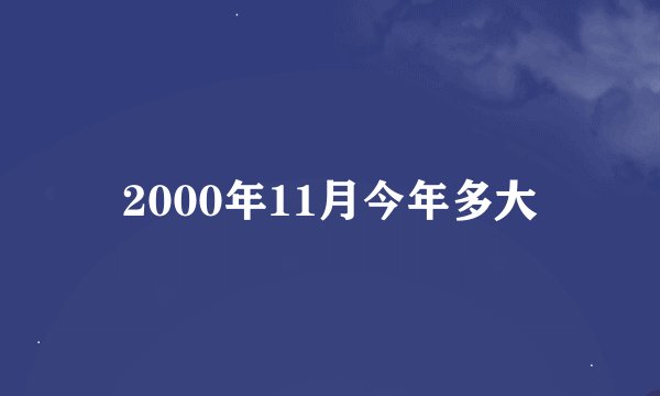 2000年11月今年多大