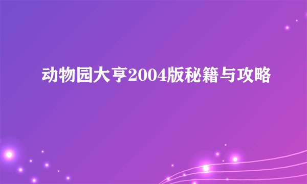 动物园大亨2004版秘籍与攻略