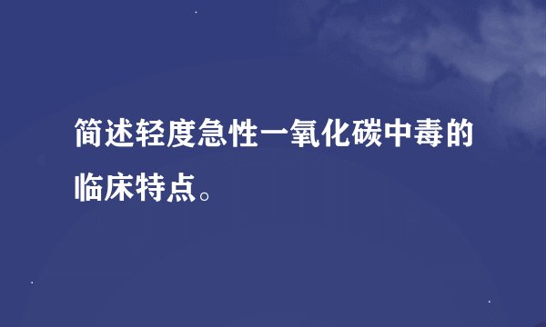 简述轻度急性一氧化碳中毒的临床特点。