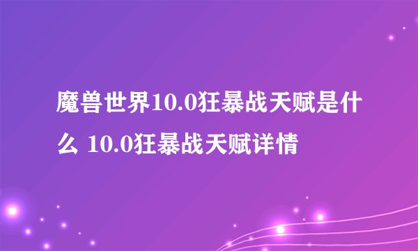 魔兽世界10.0狂暴战天赋是什么 10.0狂暴战天赋详情