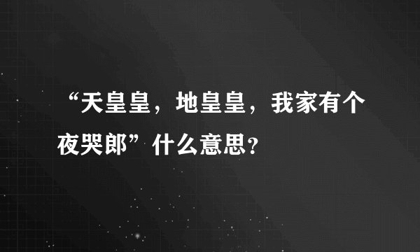 “天皇皇，地皇皇，我家有个夜哭郎”什么意思？